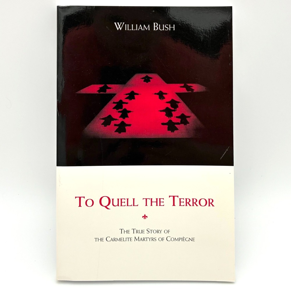 To Quell the Terror The True Story of the Carmelite Martyrs of Compiegne Bush PB